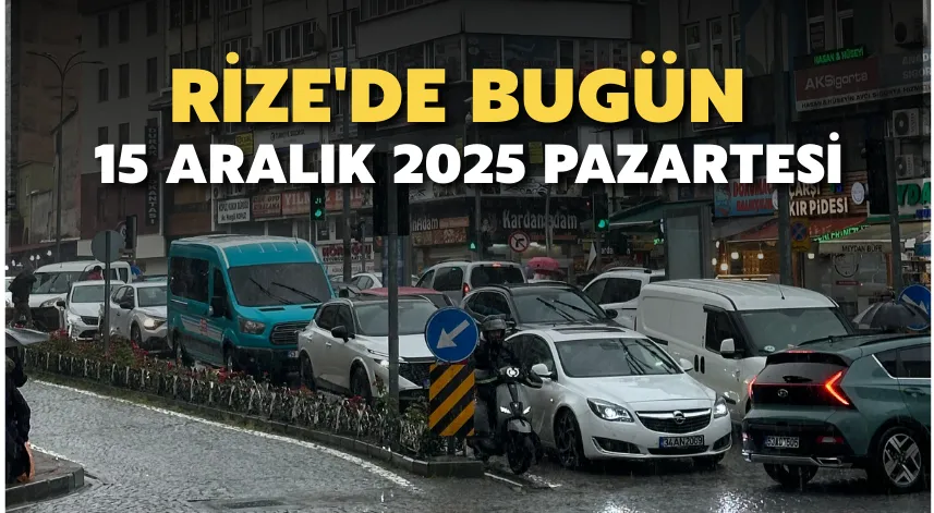 Rize'de Bugün: 15 Aralık 2025 Pazartesi