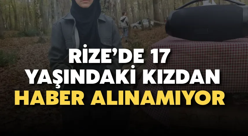 Rize’de 17 Yaşındaki Kızdan Haber Alınamıyor
