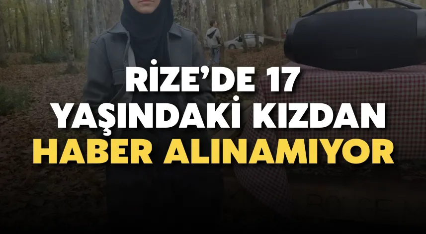 Rize’de 17 Yaşındaki Kızdan Haber Alınamıyor