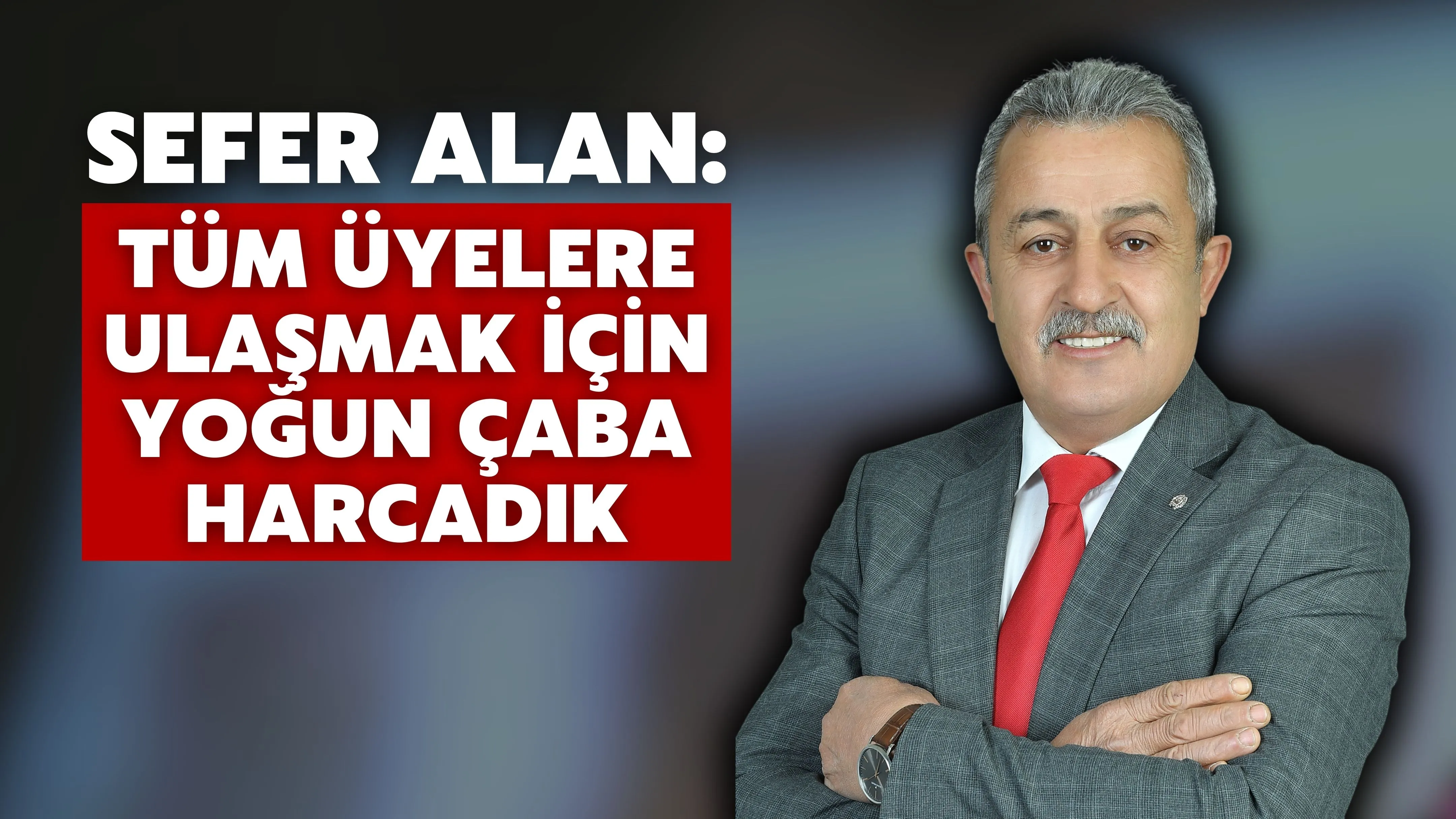 Sefer Alan: Tüm üyelere ulaşmak için yoğun çaba harcadık