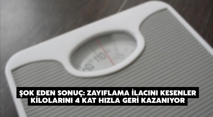 Zayıflama ilacını kesenler kilolarını 4 kat hızla geri kazanıyor