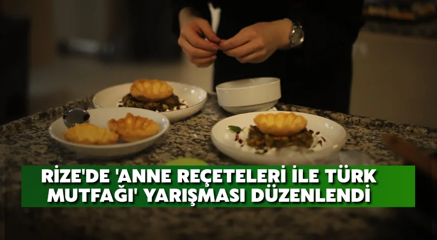 Rize'de 'Anne Reçeteleri ile Türk Mutfağı' yarışması düzenlendi