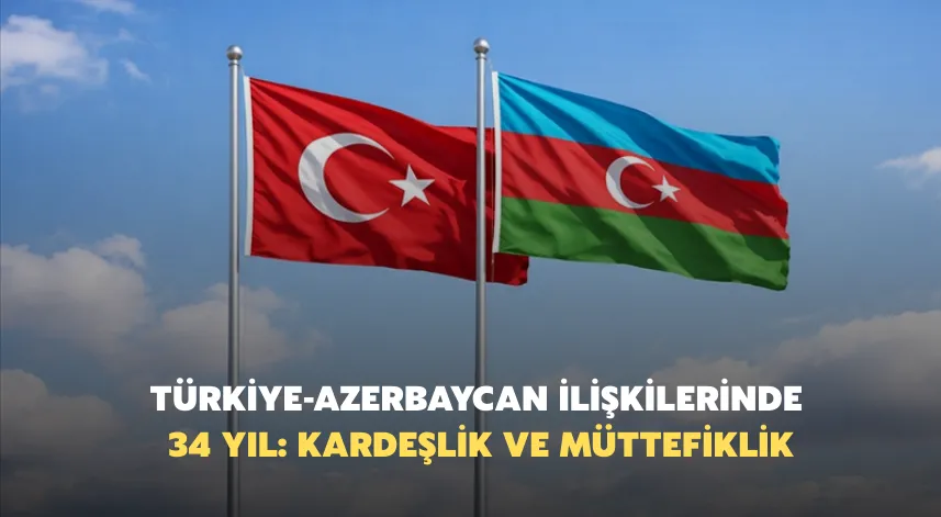Türkiye-Azerbaycan ilişkilerinde 34 yıl: Kardeşlik ve Müttefiklik