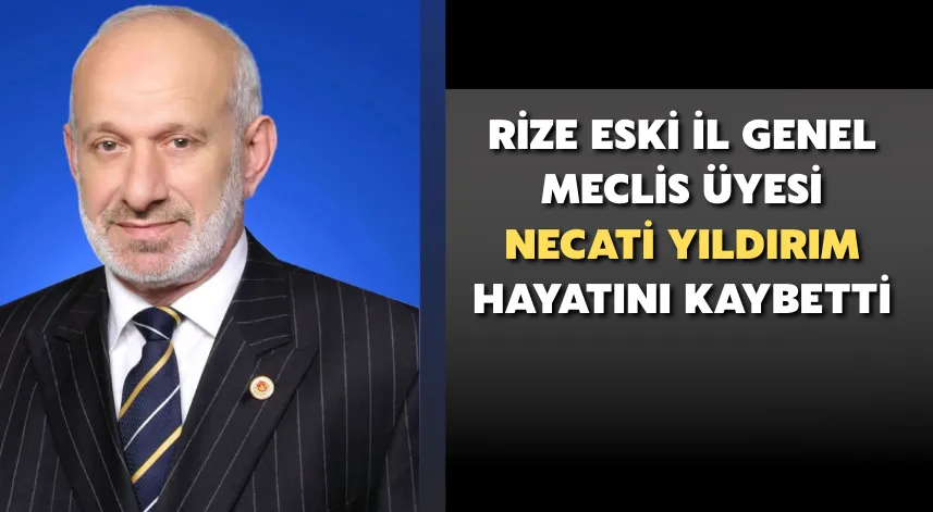 Rize Eski İl Genel Meclis Üyesi Necati Yıldırım Hayatını Kaybetti