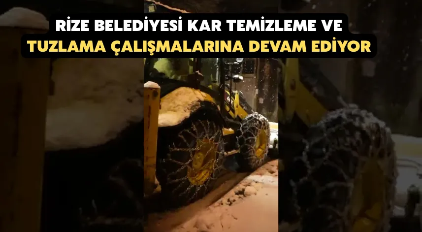 Rize Belediyesi Kar Temizleme Ve Tuzlama Çalışmalarına Devam Ediyor