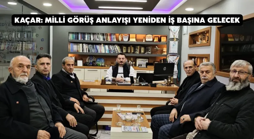 Kaçar: Milli Görüş anlayışı yeniden iş başına gelecek