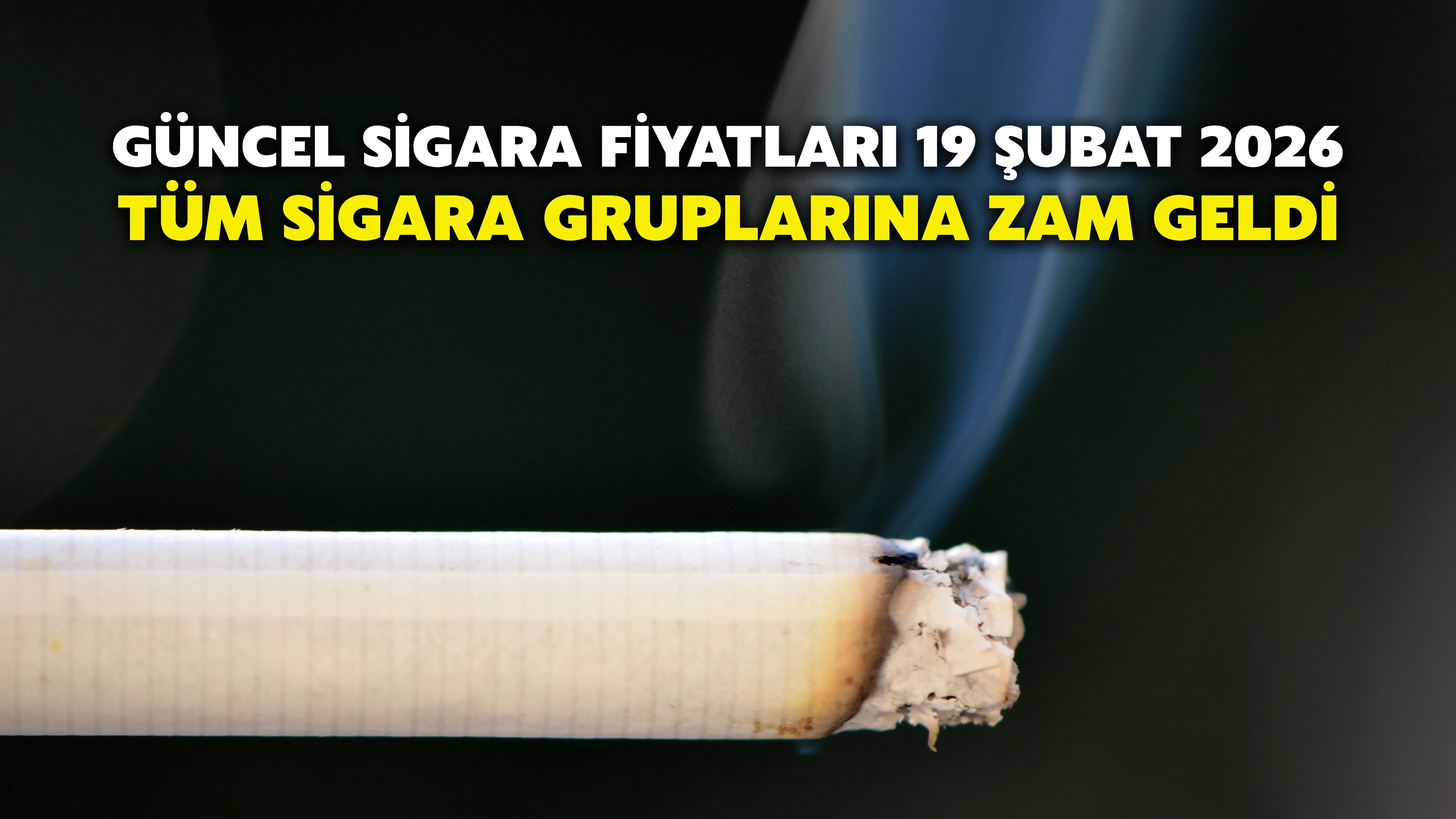 Güncel Sigara Fiyatları 19 Şubat 2026 | Tüm Sigara Gruplarına Zam Geldi