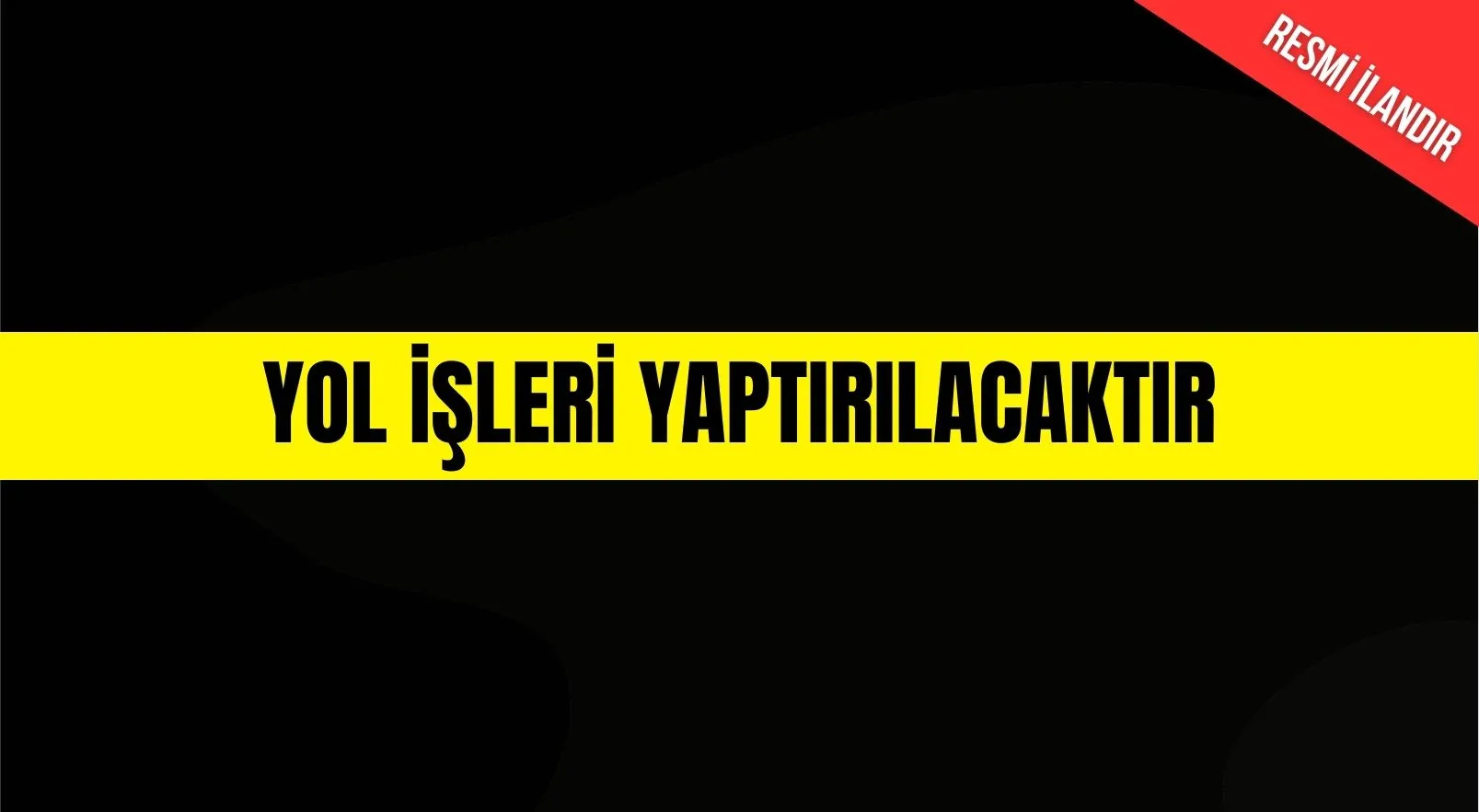 YOL İŞLERİ YAPTIRILACAKTIR