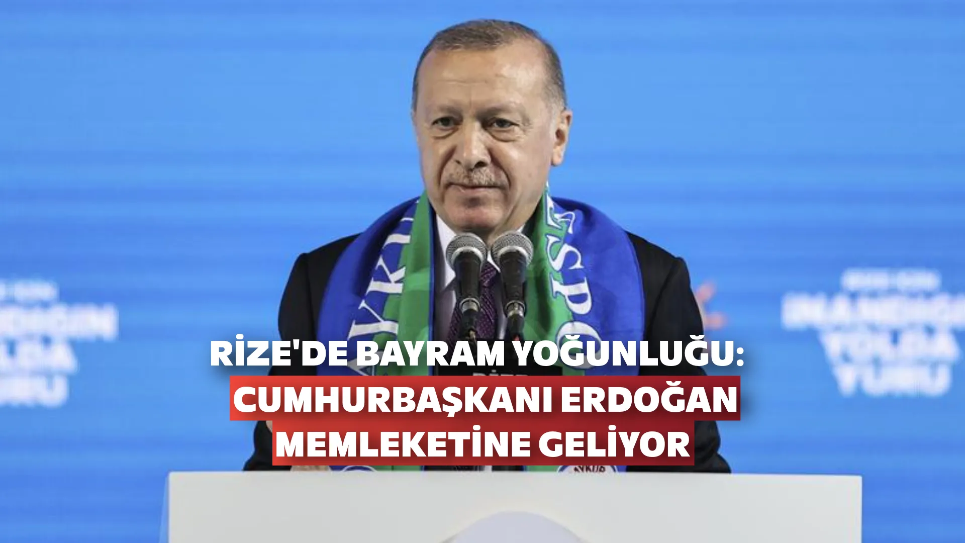 RİZE'DE BAYRAM YOĞUNLUĞU: CUMHURBAŞKANI ERDOĞAN MEMLEKETİNE GELİYOR