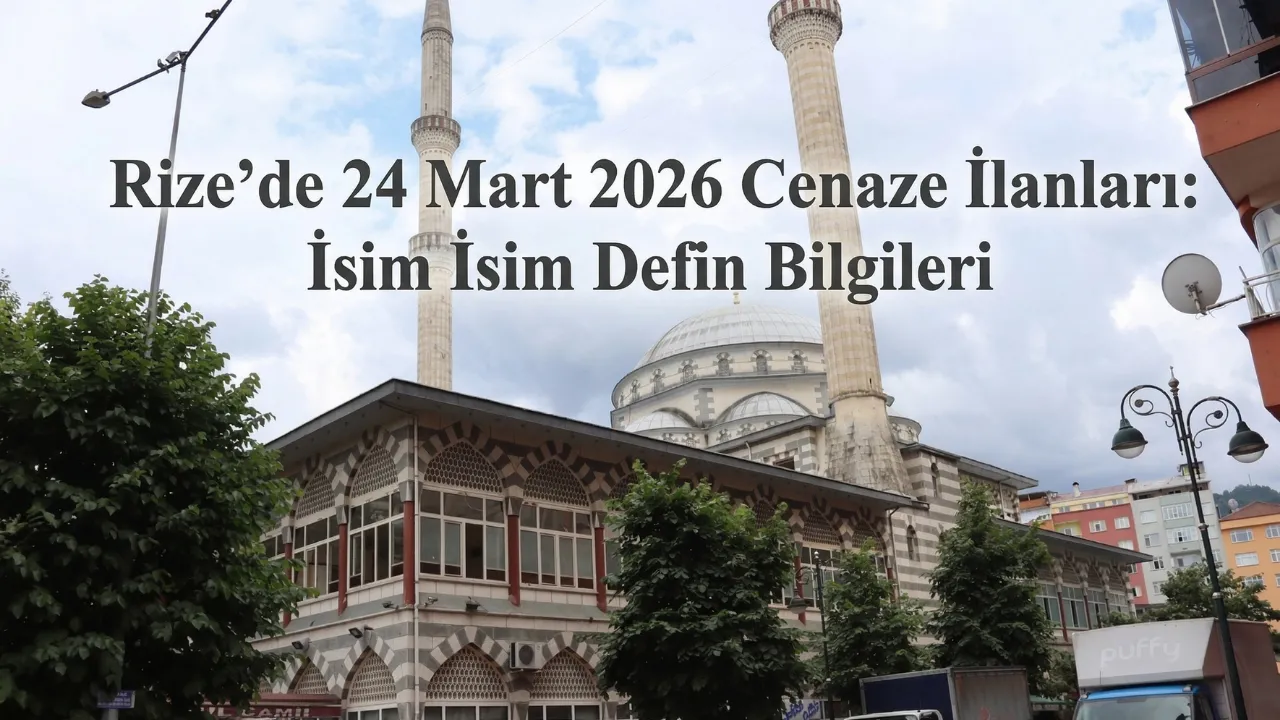 Rize’de 24 Mart 2026 Cenaze İlanları: İsim İsim Defin Bilgileri
