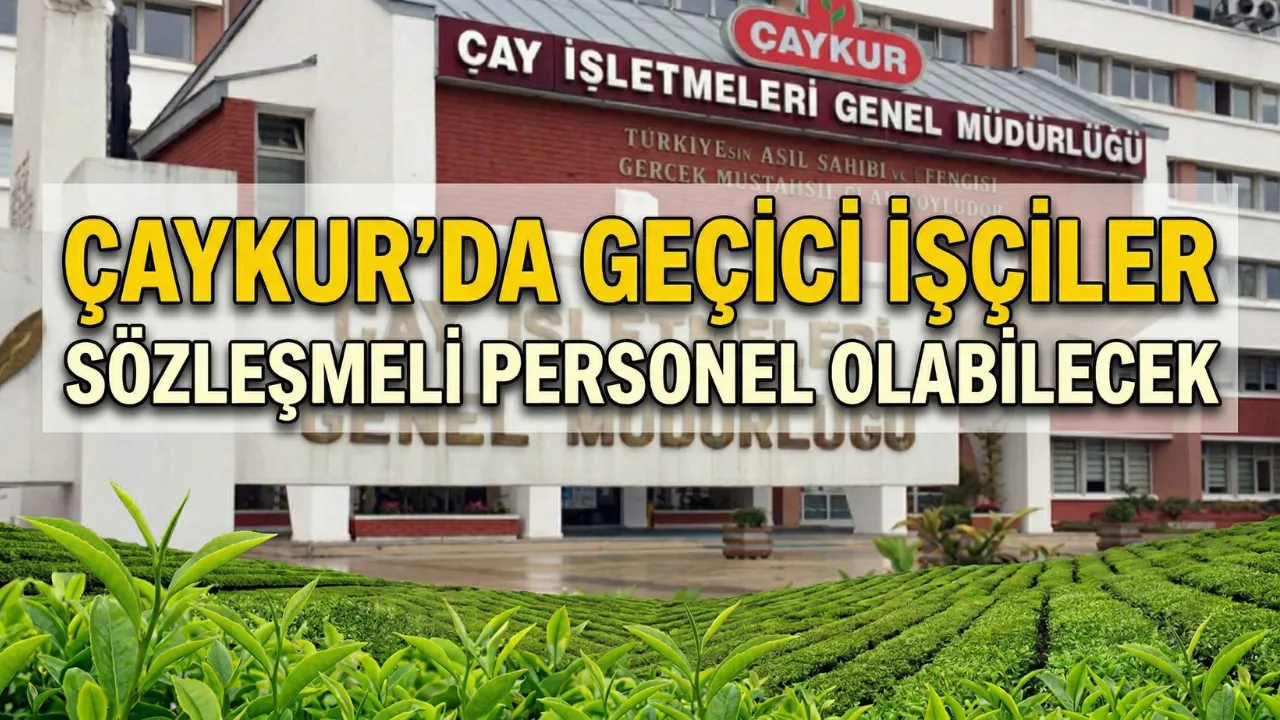 ÇAYKUR'da geçici işçiler sözleşmeli personel olabilecek