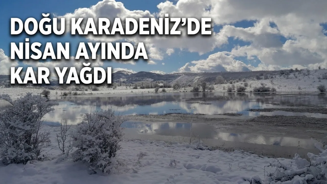 Doğu Karadeniz’de nisan ayında kar yağdı
