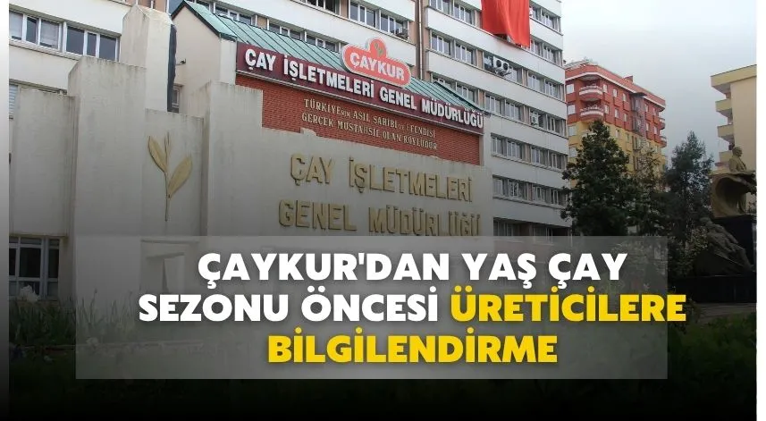 ÇAYKUR'dan yaş çay sezonu öncesi üreticilere bilgilendirme
