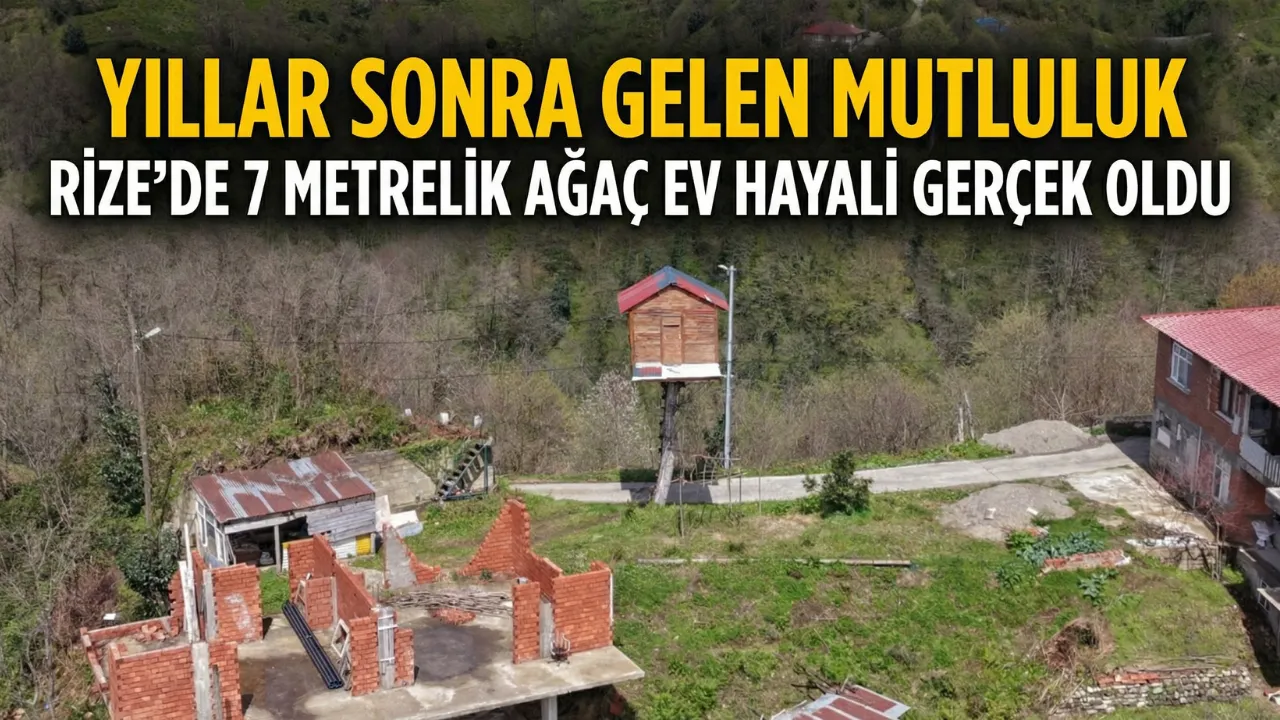Yıllar Sonra Gelen Mutluluk  Rize’de 7 Metrelik Ağaç Ev Hayali Gerçek Oldu