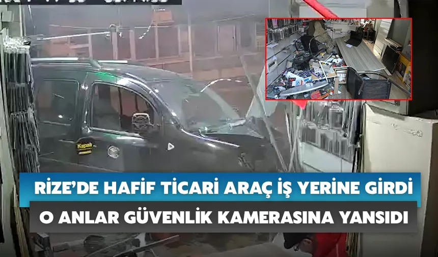 Rize’de hafif ticari araç iş yerine girdi o anlar güvenlik kamerasına yansıdı