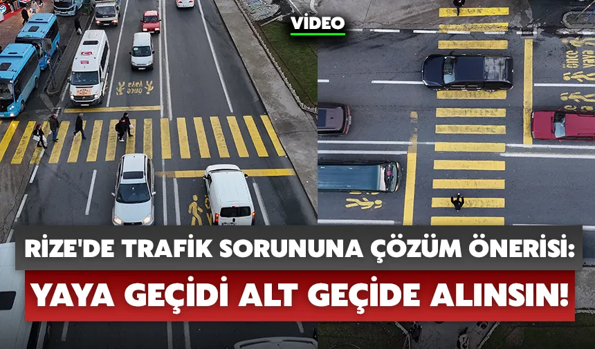 Rize'de trafik sorununa çözüm önerisi: Yaya geçidi alt geçide alınsın!