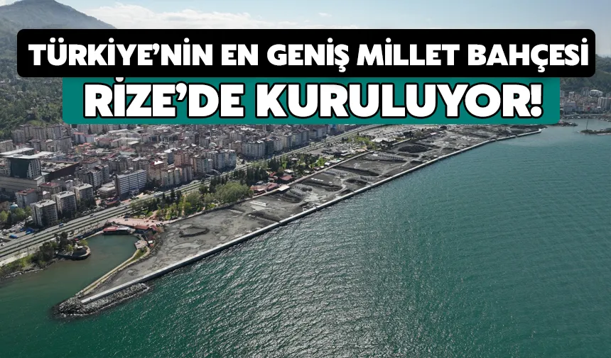 Türkiye’nin En Geniş Millet Bahçesi Rize’de Kuruluyor!